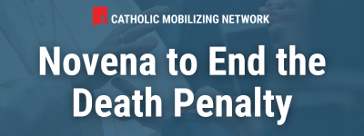 Catholic Mobilizing Network: Novena to End the Death Penalty